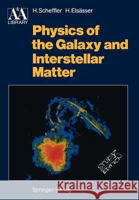 Physics of the Galaxy and Interstellar Matter Helmut Scheffler, Hans Elsässer, Arthur H. Armstrong 9783540173151