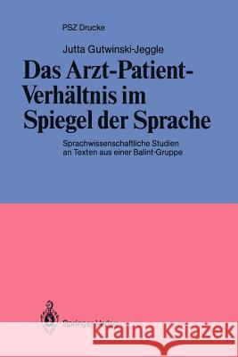 Das Arzt-Patient-Verhältnis Im Spiegel Der Sprache: Sprachwissenschaftliche Studien an Texten Aus Einer Balint-Gruppe Gutwinski-Jeggle, Jutta 9783540173250 Springer