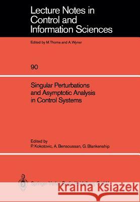 Singular Perturbations and Asymptotic Analysis in Control Systems Petar V. Kokotovic Alain Bensoussan Gilmer L. Blankenship 9783540173625 Springer