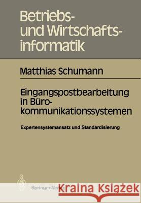 Eingangspostbearbeitung in Bürokommunikationssystemen: Expertensystemansatz Und Standardisierung Schumann, Matthias 9783540173694 Springer