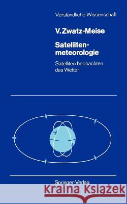 Satellitenmeteorologie: Satelliten Beobachten Das Wetter Zwatz-Meise, Veronika 9783540175544 Springer