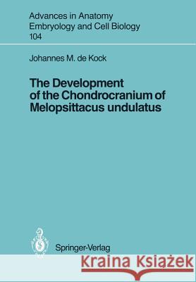 The Development of the Chondrocranium of Melopsittacus Undulatus Kock, Johannes M. de 9783540176749 Springer