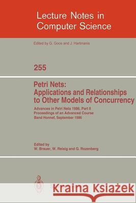 Advances in Petri Nets 1986. Proceedings of an Advanced Course, Bad Honnef, 8.-19. September 1986: Part 2: Petri Nets: Applications and Relationships Brauer, Wilfried 9783540179061 Springer