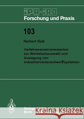 Verfahrensinstrumentarium Zur Werkstückauswahl Und Auslegung Von Industrieroboterschweißsystemen Gzik, Herbert 9783540179283 Springer