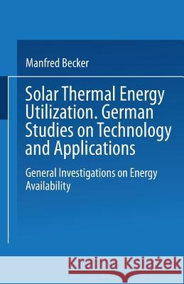 Solar Thermal Energy Utilization: German Studies on Technology and Application. Volume 1: General Investigations on Energy Availability Becker, Manfred 9783540180289 Springer