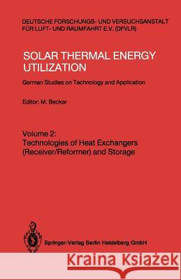 Solar Thermal Energy Utilization: German Studies on Technology and Applications. Volume 2: Technologies of Heat Exchangers (Receiver/Reformer) and Sto Becker, Manfred 9783540180319 Springer