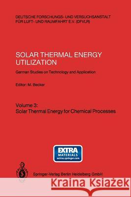 Solar Thermal Energy Utilization: German Studies on Technology and Application. Volume 3: Solar Thermal Energy for Chemical Processes Becker, Manfred 9783540180326 Springer
