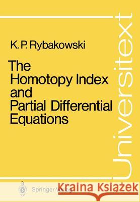 The Homotopy Index and Partial Differential Equations Krzysztof P. Rybakowski 9783540180678 Springer