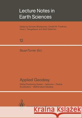 Applied Geodesy: Global Positioning System -- Networks -- Particle Accelerators -- Mathematical Geodesy Turner, Stuart 9783540182191