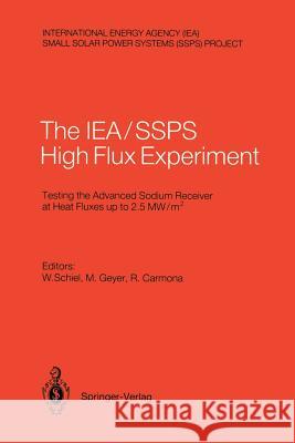 International Energy Agency/Small Solar Power Systems Project: The Iea, Ssps High Flux Experiment: Testing the Advanced Sodium Receiver at Heat Fluxes Schiel, Wolfgang 9783540182245 Springer