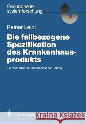 Die Fallbezogene Spezifikation Des Krankenhausprodukts: Ein Methodischer Und Empirischer Beitrag Leidl, Reiner 9783540183778 Springer