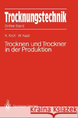 Trocknungstechnik: Dritter Band Trocknen Und Trockner in Der Produktion Kast, Werner 9783540184720