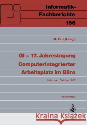 GI -- 17. Jahrestagung Computerintegrierter Arbeitsplatz Im Büro: München, 20.-23. Oktober 1987. Proceedings Paul, Manfred 9783540184782