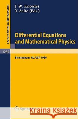 Differential Equations and Mathematical Physics: Proceedings of an International Conference held in Birmingham, Alabama, USA, March 3-8, 1986 Ian W. Knowles, Yoshimi Saito 9783540184799