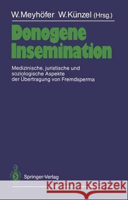 Donogene Insemination: Medizinische, Juristische Und Soziologische Aspekte Der Übertragung Von Fremdsperma Meyhöfer, Wolfgang 9783540184935 Springer
