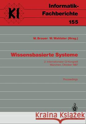 Wissensbasierte Systeme: 2. Internationaler GI-Kongreß München, 20./21. Oktober 1987 Wilfried Brauer, W. Wahlster 9783540184942 Springer-Verlag Berlin and Heidelberg GmbH & 