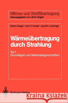 Wärmeübertragung Durch Strahlung: Teil 1 Grundlagen Und Materialeigenschaften Siegel, Robert 9783540184966