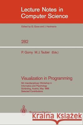 Visualization in Programming: 5th Interdisciplinary Workshop in Informatics and Psychology Schärding, Austria, May 20-23, 1986 Gorny, Peter 9783540185079