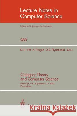 Category Theory and Computer Science: Edinburgh, UK, September 7-9, 1987. Proceedings David H. Pitt, Axel Poigne, David E. Rydeheard 9783540185086