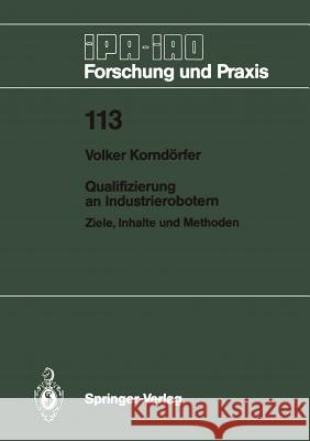 Qualifizierung an Industrierobotern: Ziele, Inhalte und Methoden Volker Korndörfer 9783540186182