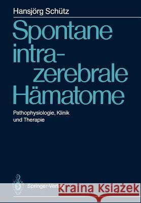 Spontane intrazerebrale Hämatome: Pathophysiologie, Klinik und Therapie Hansjörg Schütz, W. Dorndorf, Bernd Lochner, Robert Schönmayr 9783540186335