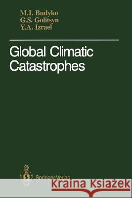 Global Climatic Catastrophes Michael I. Budyko Georgi S. Golitsyn Yuri A. Izrael 9783540186472 Springer