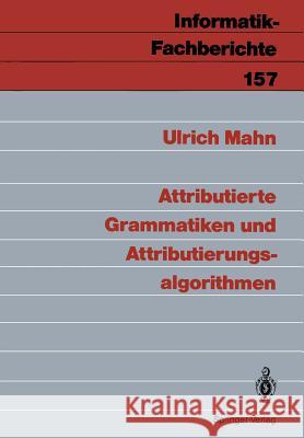 Attributierte Grammatiken und Attributierungsalgorithmen Ulrich Mahn 9783540186502