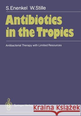 Antibiotics in the Tropics: Antibacterial Therapy with Limited Resources Enenkel, Sabine 9783540186830 Springer