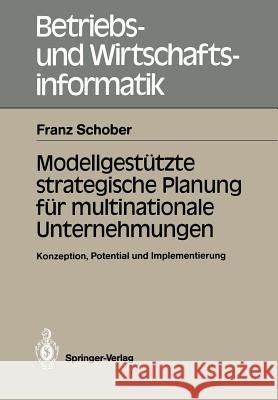 Modellgestützte Strategische Planung Für Multinationale Unternehmungen: Konzeption, Potential Und Implementierung Schober, Franz 9783540187677 Springer