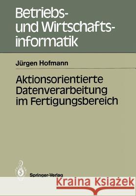 Aktionsorientierte Datenverarbeitung Im Fertigungsbereich Hofmann, Jürgen 9783540187981