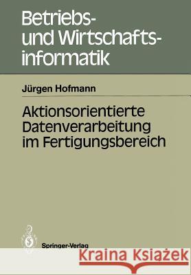 Aktionsorientierte Datenverarbeitung Im Fertigungsbereich Hofmann, Jürgen 9783540187981 Springer