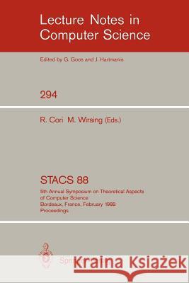Stacs 88: 5th Annual Symposium on Theoretical Aspects of Computer Science, Bordeaux, France, February 11-13,1988; Proceedings Cori, Robert 9783540188346 Springer