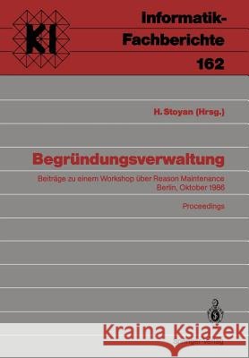 Begründungsverwaltung: Beiträge Zu Einem Workshop Über Reason Maintenance Berlin, 9. Oktober 1986 Proceedings Stoyan, Herbert 9783540188537 Springer