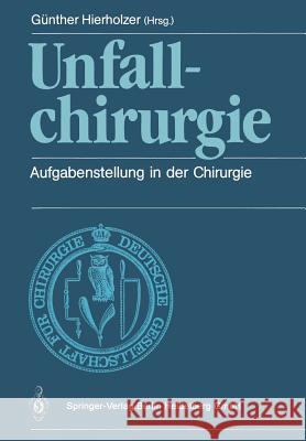 Unfallchirurgie: Aufgabenstellung in Der Chirurgie Ga1/4nther Hierholzer 9783540189220 Springer