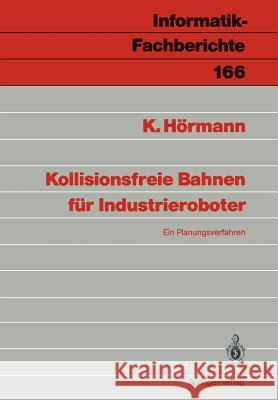 Kollisionsfreie Bahnen für Industrieroboter: Ein Planungsverfahren Klaus Hörmann 9783540189787
