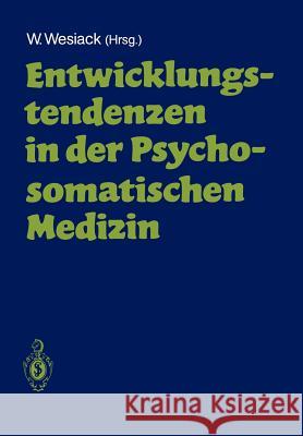 Entwicklungstendenzen in Der Psychosomatischen Medizin: (Eine Ringvorlesung) Wesiack, Wolfgang 9783540189923