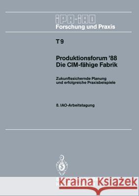 Produktionsforum '88. Die CIM-Fähige Fabrik: Zukunftssichernde Planung Und Erfolgreiche Praxisbeispiele. 8. Iao-Arbeitstagung 4./5. Mai 1988 in Stuttg Bullinger, Hans-Jörg 9783540190349 Springer