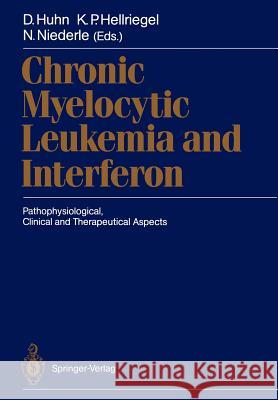 Chronic Myelocytic Leukemia and Interferon: Pathophysiological, Clinical and Therapeutical Aspects Huhn, Dieter 9783540190677 Springer