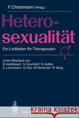 Heterosexualität: Ein Leitfaden für Therapeuten Fred Christmann, B. Apfelbaum, S. Hoyndorf, B. Keßler, C. Lechmann, G. Rau, M. Reinhold, W. Weig 9783540191551