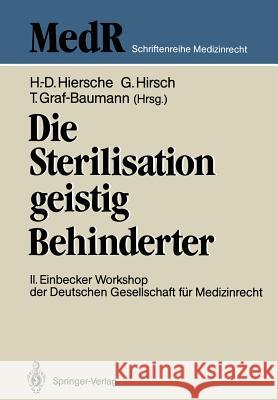 Die Sterilisation Geistig Behinderter: 2. Einbecker Workshop Der Deutschen Gesellschaft Für Medizinrecht, 20.-21.Juni 1987 Hiersche, Günter 9783540193302 Springer