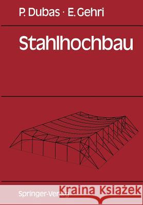 Stahlhochbau: Grundlagen, Konstruktionsarten Und Konstruktionselemente Von Hallen- Und Skelettbauten Dubas, Pierre 9783540193487 Springer