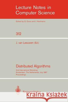 Distributed Algorithms: 2nd International Workshop, Amsterdam, the Netherlands, July 8-10, 1987. Proceedings Leeuwen, Jan Van 9783540193661 Springer