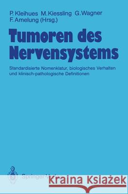 Tumoren des Nervensystems: Standardisierte Nomenklatur, biologisches Verhalten und klinisch-pathologische Definitionen Harald Zur Hausen, P. Kleihues, M. Kiessling, Gustav Wagner, Folker Amelung 9783540193807