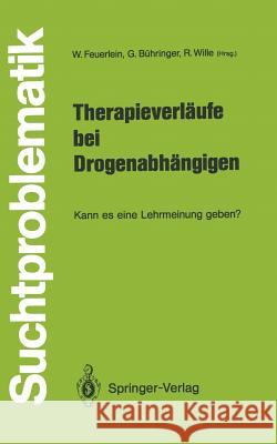 Therapieverläufe Bei Drogenabhängigen: Kann Es Eine Lehrmeinung Geben? Feuerlein, Wilhelm 9783540194385