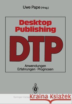 Desktop Publishing: Anwendungen, Erfahrungen, Prognosen Uwe Pape 9783540194538 Springer