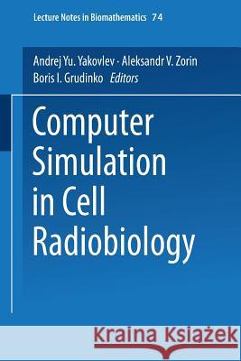 Computer Simulation in Cell Radiobiology Andrej Yu Yakovlev Aleksandr V. Zorin Boris I. Grudinko 9783540194576 Springer