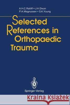 Selected References in Orthopaedic Trauma Anthony H. C. Ratliff John H. Dixon Peter A. Magnussen 9783540195566 Springer