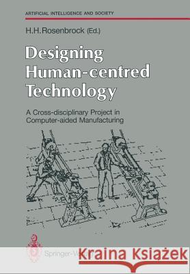 Designing Human-Centred Technology: A Cross-Disciplinary Project in Computer-Aided Manufacturing Rosenbrock, Howard H. 9783540195672 Springer