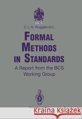 Formal Methods in Standards: A Report from the BCS Working Group Ruggles, Clive L. N. 9783540195771