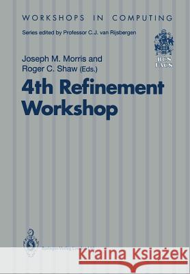 4th Refinement Workshop: Proceedings of the 4th Refinement Workshop, Organised by Bcs-Facs, 9-11 January 1991, Cambridge Morris, Joseph M. 9783540196570 Springer
